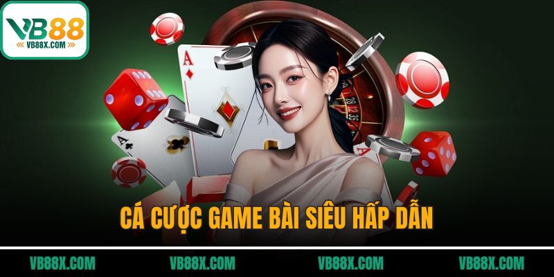 Cá cược game bài siêu hấp dẫn