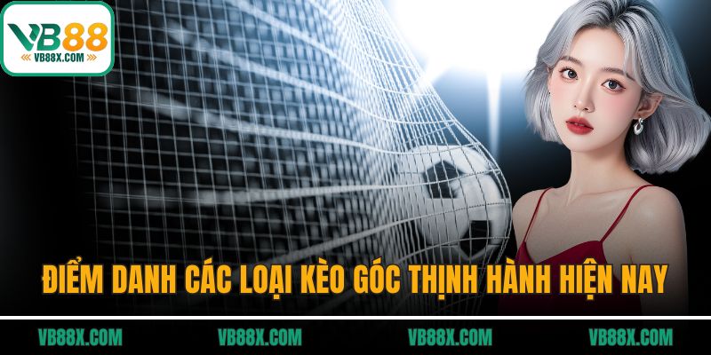 Điểm danh các loại kèo góc thịnh hành hiện nay