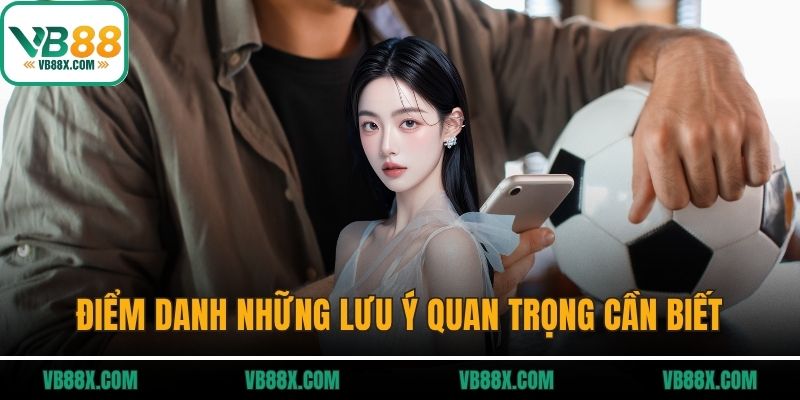 Điểm danh những lưu ý quan trọng cần biết