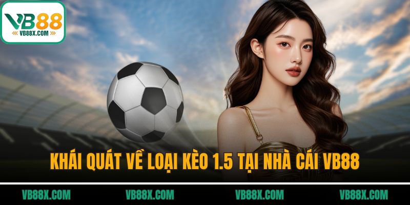 Khái quát về loại kèo 1.5 tại nhà cái VB88