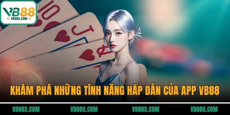 Khám phá những tính năng hấp dẫn của app VB88