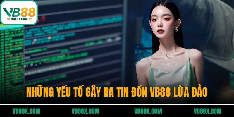 Những yếu tố gây ra tin đồn VB88 lừa đảo
