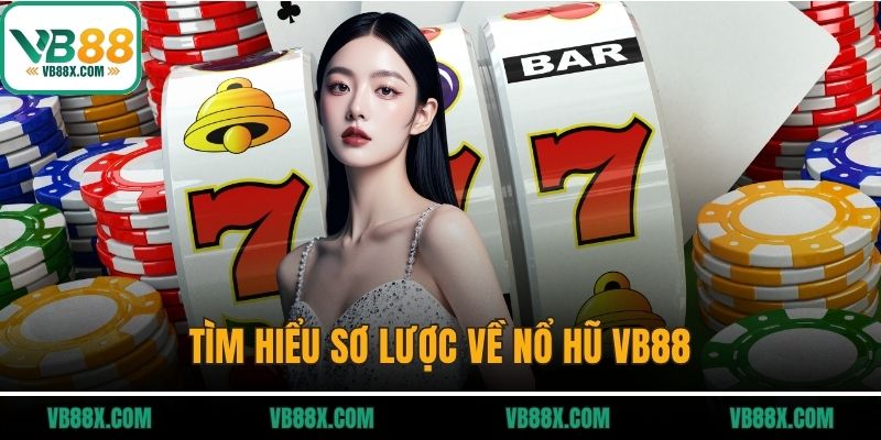 Tìm hiểu sơ lược về nổ hũ VB88
