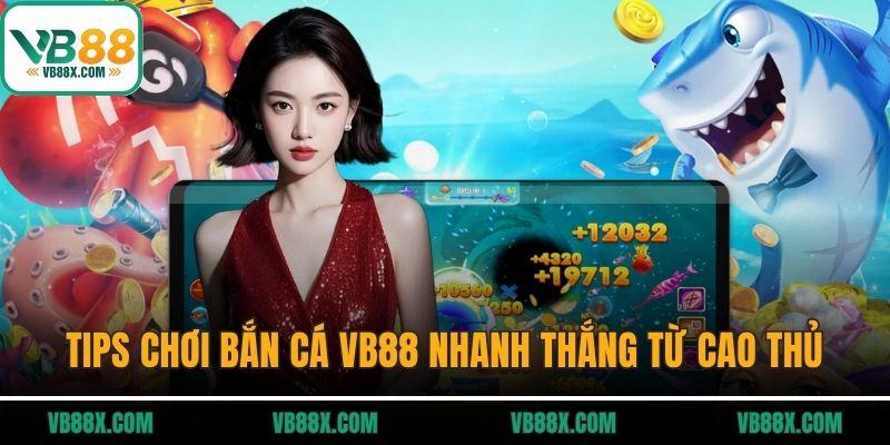 Bắn cá VB88 Tips chơi bắn cá VB88 nhanh thắng từ cao thủ