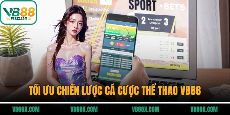 Tối ưu chiến lược cá cược thể thao VB88