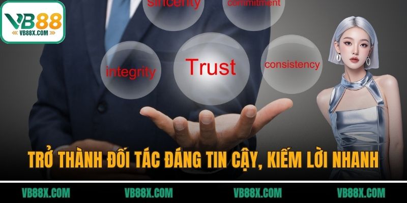 Trở thành đối tác đáng tin cậy, kiếm lời nhanh của VB88