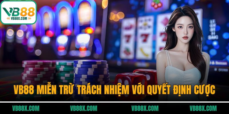 VB88 được miễn trừ trách nhiệm với quyết định cược của hội viên